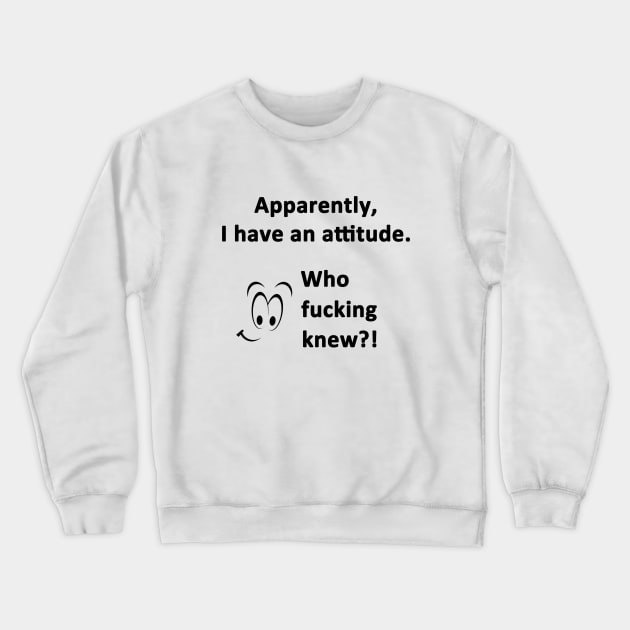 I Have An Attitude Crewneck Sweatshirt by topher